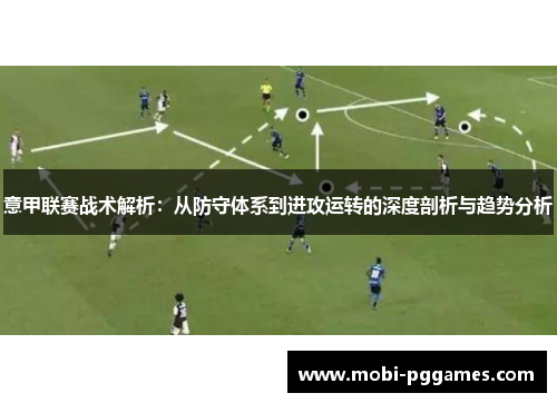 意甲联赛战术解析：从防守体系到进攻运转的深度剖析与趋势分析