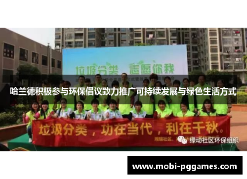 哈兰德积极参与环保倡议致力推广可持续发展与绿色生活方式