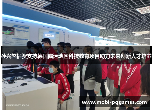 孙兴慜捐资支持韩国偏远地区科技教育项目助力未来创新人才培养