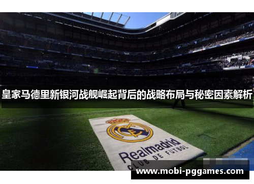 皇家马德里新银河战舰崛起背后的战略布局与秘密因素解析