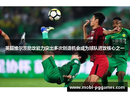 英超维尔茨助攻能力突出多次创造机会成为球队进攻核心之一